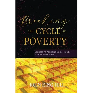 Breaking the Cycle of Poverty: Secrets to Accessing God's Hidden Wealth and Riches
