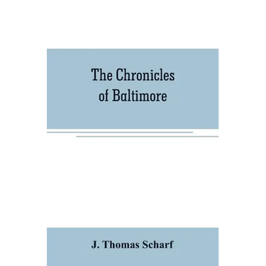 The chronicles of Baltimore: being a complete history of "Baltimore town" and Baltimore city from the earliest period to the present time