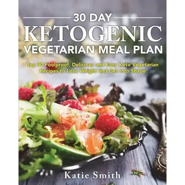 30 Day Ketogenic Vegetarian Meal Plan: Top 90 Foolproof, Delicious and Easy Keto Vegetarian Recipes to Lose Weight and Get Into Shape