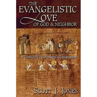 The Evangelistic Love of God & Neighbor: A Theology of Witness & Discipleship