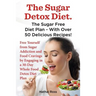 The Sugar Detox Diet. the Sugar Free Diet Plan - With Over 50 Delicious Recipes.