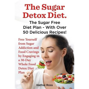 The Sugar Detox Diet. the Sugar Free Diet Plan - With Over 50 Delicious Recipes.