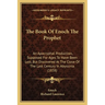 The Book Of Enoch The Prophet: An Apocryphal Production, Supposed For Ages To Have Been Lost, But Discovered At The Close Of The Last Century In Abys