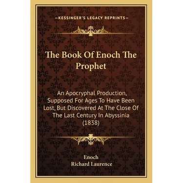 The Book Of Enoch The Prophet: An Apocryphal Production, Supposed For Ages To Have Been Lost, But Discovered At The Close Of The Last Century In Abys