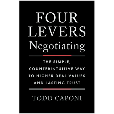 Four Levers Negotiating: The Simple, Counterintuitive Way to Higher Deal Values and Lasting Trust