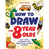 How to Draw for 8 Year Olds: Learn to Draw Cute Animals, Food, Gifts and Other Cool Things Book for Kids Age 8