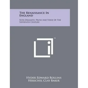 The Renaissance In England: Non-Dramatic Prose And Verse Of The Sixteenth Century