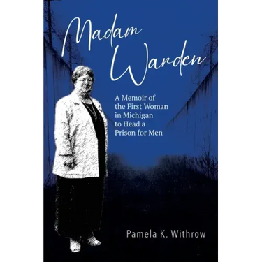 Madam Warden: A Memoir of the First Woman in Michigan to Head a Prison for Men
