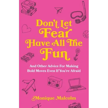 Don't Let Fear Have All The Fun: and other advice for making bold moves even if you're afraid