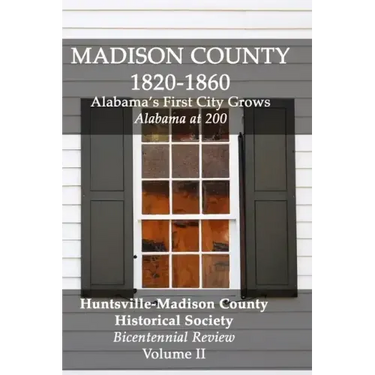 Madison County 1820-1860: Alabama's First City Grows: Bicentennial Review Volume II