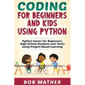 Coding for Beginners and Kids Using Python: Python Basics for Beginners, High School Students and Teens Using Project Based Learning