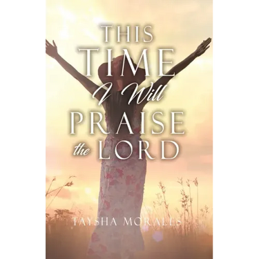 This time I will Praise the Lord