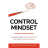 Control Mindset: An Interactive Guide to Freeing Your Mind, Taking Control, and Unlocking The Extraordinary