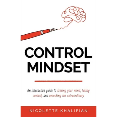Control Mindset: An Interactive Guide to Freeing Your Mind, Taking Control, and Unlocking The Extraordinary