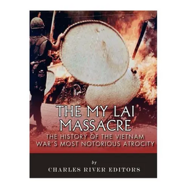 The My Lai Massacre: The History of the Vietnam War's Most Notorious Atrocity