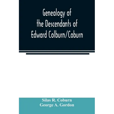 Genealogy of the descendants of Edward Colburn/Coburn; came from England, 1635; purchased land in "Dracutt on Merrimack," 1668; occupied his purchase,