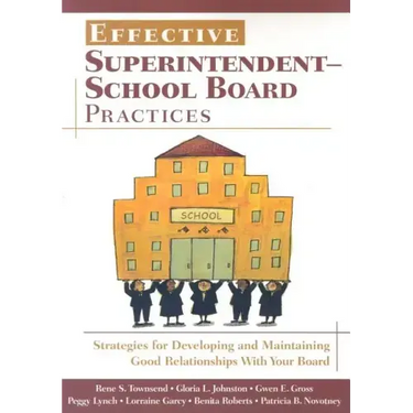 Effective Superintendent-School Board Practices: Strategies for Developing and Maintaining Good Relationships With Your Board