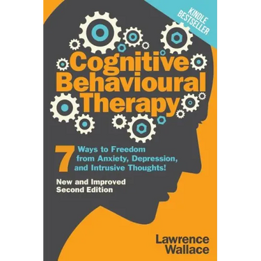 Cognitive Behavioural Therapy: 7 Ways to Freedom from Anxiety, Depression, and Intrusive Thoughts