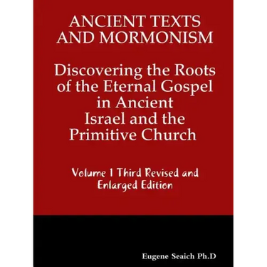 Ancient Texts And Mormonsim Discovering the Roots of the Eternal Gospel in Ancient Israel and the Primitive Church Volume 1 Third Revised and Enlarged
