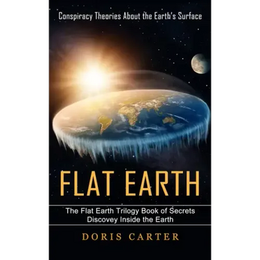Flat Earth: Conspiracy Theories About the Earth's Surface (The Flat Earth Trilogy Book of Secrets Discovey Inside the Earth)