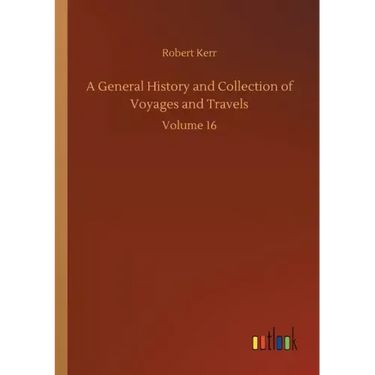 A General History and Collection of Voyages and Travels: Volume 16