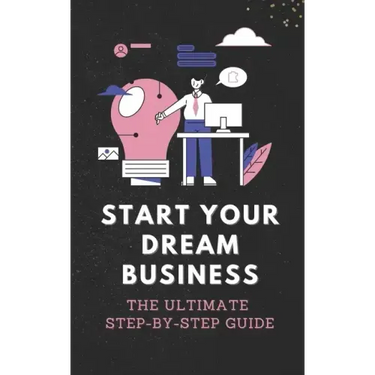 Start Your Dream Business: The Ultimate Step-by-Step Guide