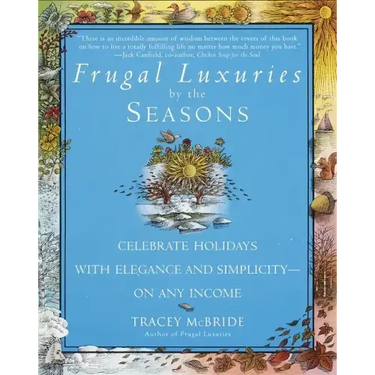 Frugal Luxuries by the Seasons: Celebrate the Holidays with Elegance and Simplicity--On Any Income