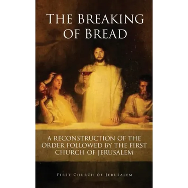The Breaking of Bread: A Reconstruction of the Order Followed by the First Church of Jerusalem