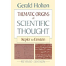 Thematic Origins of Scientific Thought: Kepler to Einstein, Revised Edition