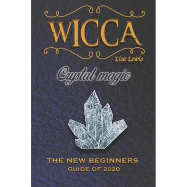 Wicca Crystal Magic: The New Book of 2020, a Beginner's Guide for Wiccan or Other Practitioner of Witchcraft With Simple Crystal and Stone