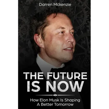 The Future Is Now: How Elon Musk Is Shaping A Better Tomorrow