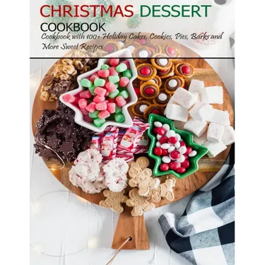 Christmas Dessert Cookbook: Cookbook with 100+ Holiday Cake, Cookies, Pies, Barks and More Sweet Recipes