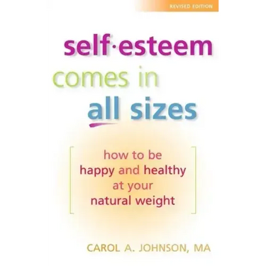 Self-Esteem Comes in All Sizes: How to Be Happy and Healthy at Your Natural Weight