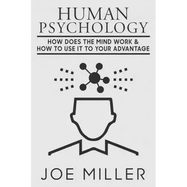 Human Psychology: How Does The Mind Work & How To Use It To Your Advantage