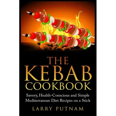 The Kebab Cookbook: Savory, Health-Conscious and Simple Mediterranean Diet Recipes on a Stick