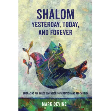 Shalom Yesterday, Today, and Forever: Embracing All Three Dimensions of Creation and Redemption