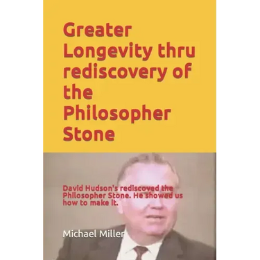 Greater Longevity thru rediscovery of the Philosopher Stone: Amazing story of David Hudson's rediscovery of the Philosopher Stone. Renamed "Ormus" he