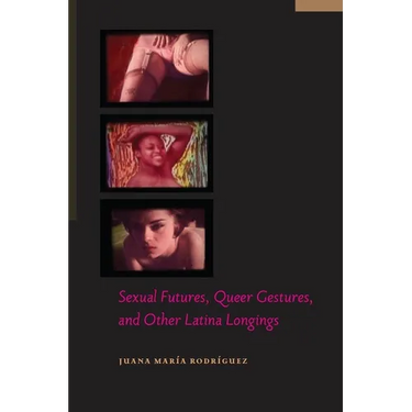 Sexual Futures, Queer Gestures, and Other Latina Longings