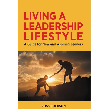 Living a Leadership Lifestyle: A Guide for New and Aspiring Leaders