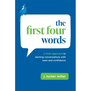 The First Four Words: A Fresh Approach to Starting Conversations with Ease and Confidence