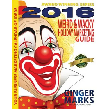 2016 Weird & Wacky Holiday Marketing Guide: Your business marketing calendar of ideas