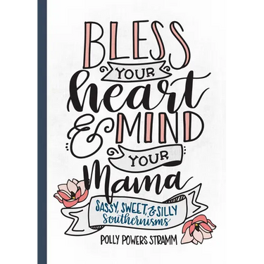 Bless Your Heart & Mind Your Mama: Sassy, Sweet and Silly Southernisms
