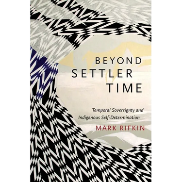 Beyond Settler Time: Temporal Sovereignty and Indigenous Self-Determination