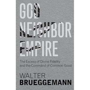 God, Neighbor, Empire: The Excess of Divine Fidelity and the Command of Common Good