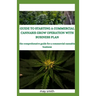 Guide to Starting a Commercial Cannabis Grow Operation with Business Plan: The Comprehensive Guide For A Commercial Cannabis Business