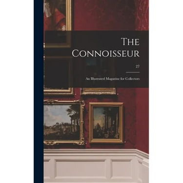 The Connoisseur: an Illustrated Magazine for Collectors; 27