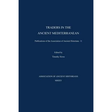 Traders in the Ancient Mediterranean: Publications of the Association of Ancient Historians 11