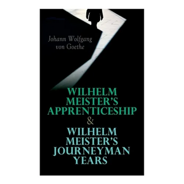 Wilhelm Meister's Apprenticeship & Wilhelm Meister's Journeyman Years
