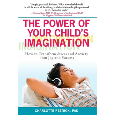 The Power of Your Child's Imagination: How to Transform Stress and Anxiety into Joy and Success