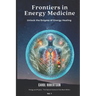 Frontiers in Energy Medicine Vol.1: Unlock the Enigma of Energy Healing